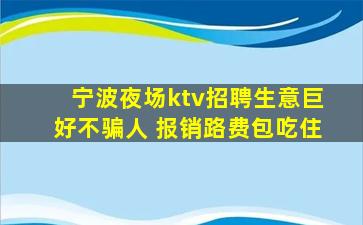 宁波夜场ktv招聘生意巨好不骗人 报销路费包吃住
